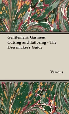 Taglio e sartoria per gentiluomini - La guida del sarto - Gentlemen's Garment Cutting and Tailoring - The Dressmaker's Guide