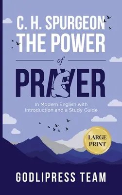 C. H. Spurgeon Il potere della preghiera: In inglese moderno con introduzione e guida allo studio (GRANDE STAMPA) - C. H. Spurgeon The Power of Prayer: In Modern English with Introduction and a Study Guide (LARGE PRINT)