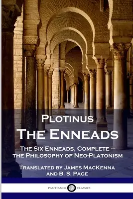 Plotino - Le Enneadi: Le Sei Enneadi, complete - La filosofia del neoplatonismo - Plotinus - The Enneads: The Six Enneads, Complete - the Philosophy of Neo-Platonism