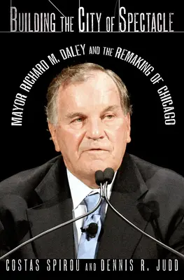 Costruire la città dello spettacolo: Il sindaco Richard M. Daley e il rifacimento di Chicago - Building the City of Spectacle: Mayor Richard M. Daley and the Remaking of Chicago