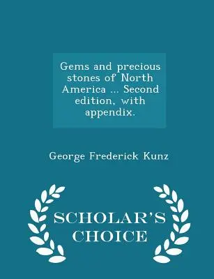 Gemme e pietre preziose del Nord America ... Seconda edizione, con appendice. - Edizione scelta dagli studiosi - Gems and Precious Stones of North America ... Second Edition, with Appendix. - Scholar's Choice Edition