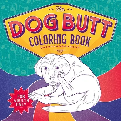 Il libro da colorare del culo del cane: Libro da colorare per adulti - The Dog Butt Coloring Book: Adult Coloring Book