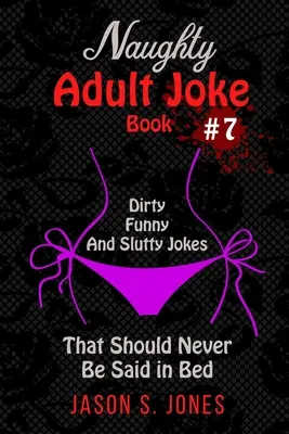Libro di barzellette cattive per adulti #7: Barzellette sporche, divertenti e porche che non dovrebbero mai essere dette a letto - Naughty Adult Joke Book #7: Dirty, Funny And Slutty Jokes That Should Never Be Said In Bed