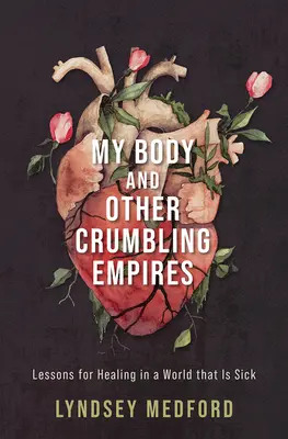Il mio corpo e altri imperi in rovina: Lezioni di guarigione in un mondo malato - My Body and Other Crumbling Empires: Lessons for Healing in a World That Is Sick