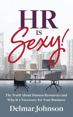 Le risorse umane sono sexy: La verità sulle risorse umane e perché sono necessarie per la vostra azienda - HR Is Sexy!: The Truth About Human Resources and Why It's Necessary for Your Business