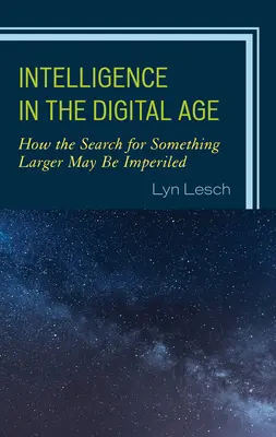 L'intelligenza nell'era digitale: come la ricerca di qualcosa di più grande può essere ostacolata - Intelligence in the Digital Age: How the Search for Something Larger May Be Imperiled