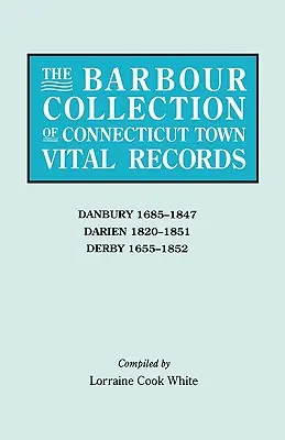 Collezione Barbour dei documenti vitali delle città del Connecticut. Volume 8: Danbury 1685-1847, Darien 1820-1851, Derby 1655-1852 - Barbour Collection of Connecticut Town Vital Records. Volume 8: Danbury 1685-1847, Darien 1820-1851, Derby 1655-1852