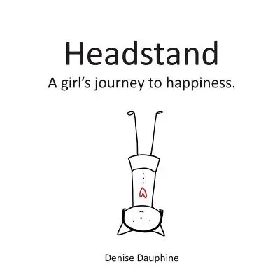 La posizione della testa: Il viaggio di una ragazza verso la felicità - Headstand: A girl's journey to happiness