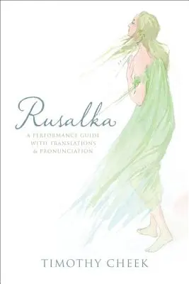 Rusalka: Una guida all'esecuzione con traduzioni e pronuncia - Rusalka: A Performance Guide with Translations and Pronunciation