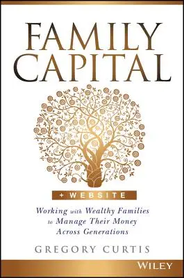 Capitale di famiglia: Lavorare con le famiglie ricche per gestire i loro soldi attraverso le generazioni - Family Capital: Working with Wealthy Families to Manage Their Money Across Generations