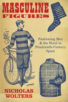 Figure maschili: La moda degli uomini e il romanzo nella Spagna del XIX secolo - Masculine Figures: Fashioning Men and the Novel in Nineteenth-Century Spain