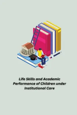 Abilità di vita e rendimento scolastico dei bambini in assistenza istituzionale - Life Skills and Academic Performance of Children under Institutional Care