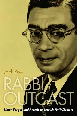 Il rabbino emarginato: Elmer Berger e l'antisionismo ebraico americano - Rabbi Outcast: Elmer Berger and American Jewish Anti-Zionism