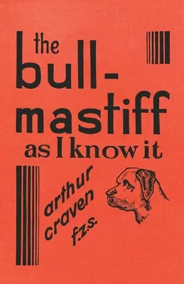 Il Bull-Mastiff come lo conosco io - Con suggerimenti per tutti coloro che sono interessati alla razza - Una guida pratica, scientifica e aggiornata all'allevamento, alla riproduzione e alla cura dei cani. - The Bull-Mastiff as I Know it - With Hints for all who are Interested in the Breed - A Practical Scientific and Up-To-Date Guide to the Breeding, Rear
