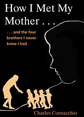 Come ho conosciuto mia madre: E i quattro fratelli che non ho mai saputo di avere - How I Met My Mother: And the Four Brothers I Never Knew I Had