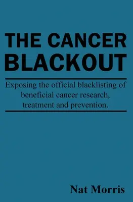 L'oscuramento del cancro: Smascherare la lista nera dei trattamenti benefici contro il cancro: Smascherare la lista nera della ricerca benefica sul cancro - The Cancer Blackout: Exposing the Blacklisting of Beneficial Cancer Treatments: Exposing the Blacklisting of Beneficial Cancer Research
