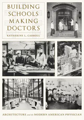 Costruire scuole, fare medici: L'architettura e il medico americano moderno - Building Schools, Making Doctors: Architecture and the Modern American Physician