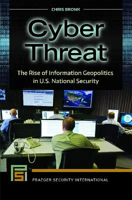 Minaccia informatica: L'ascesa della geopolitica dell'informazione nella sicurezza nazionale statunitense - Cyber Threat: The Rise of Information Geopolitics in U.S. National Security