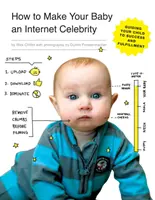Come rendere il tuo bambino una celebrità di Internet: Guidare il bambino al successo e alla realizzazione - How to Make Your Baby an Internet Celebrity: Guiding Your Child to Success and Fulfillment