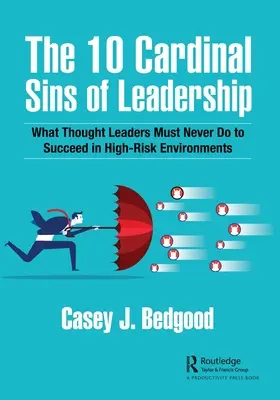 I 10 peccati capitali della leadership: Cosa non devono mai fare i leader di pensiero per avere successo in ambienti ad alto rischio - The 10 Cardinal Sins of Leadership: What Thought Leaders Must Never Do to Succeed in High-Risk Environments