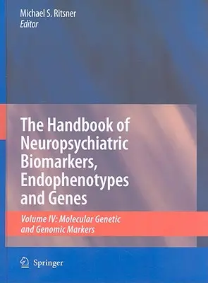 Manuale dei biomarcatori, endofenotipi e geni neuropsichiatrici, Volume 4: Marcatori genetici e genomici molecolari - The Handbook of Neuropsychiatric Biomarkers, Endophenotypes and Genes, Volume 4: Molecular Genetic and Genomic Markers