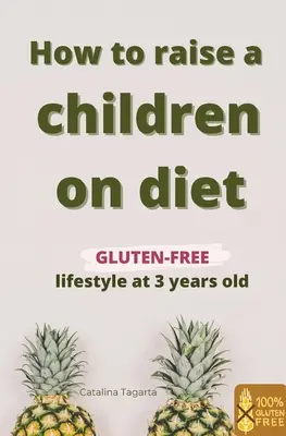 Come crescere un bambino a dieta: Stile di vita senza glutine a 3 anni: Scoprite come insegnare al vostro bambino l'importanza di un piano alimentare sano e come - How to raise a children on diet: Gluten-free lifestyle at 3 years old: Learn how to teach your child the importance of a healthy eating plan and how t