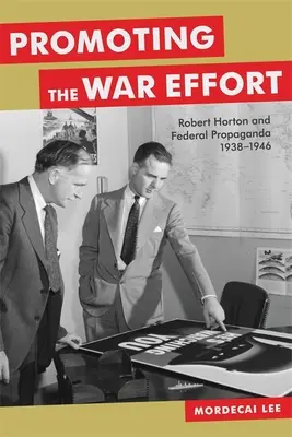Promuovere lo sforzo bellico: Robert Horton e la propaganda federale, 1938-1946 - Promoting the War Effort: Robert Horton and Federal Propaganda, 1938-1946
