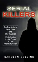 Serial killer: Le vere storie dei serial killer e il perché lo hanno fatto (Esplorando gli orribili crimini di assassini poco conosciuti) - Serial Killers: The True Stories of Serial Killers and Why They Did It (Exploring the Horrific Crimes of Little Known Murderers)