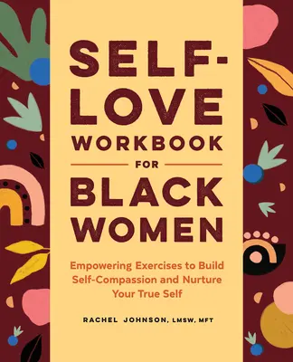 Libro di lavoro sull'amore di sé per le donne nere: Esercizi per costruire l'autocompassione e nutrire il tuo vero io - Self-Love Workbook for Black Women: Empowering Exercises to Build Self-Compassion and Nurture Your True Self
