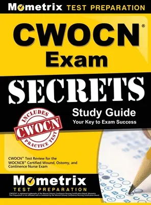 Guida allo studio dei segreti dell'esame CWOCN: CWOCN Test Review for the WOCNCB Certified Wound, Ostomy, and Continence Nurse Exam - CWOCN Exam Secrets Study Guide: CWOCN Test Review for the WOCNCB Certified Wound, Ostomy, and Continence Nurse Exam
