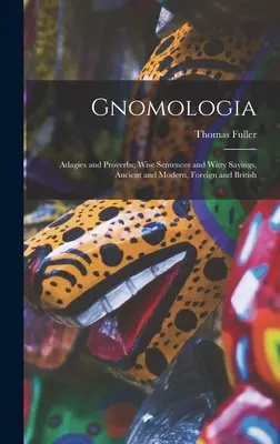 Gnomologia: Adagi e proverbi, frasi sagge e motti di spirito, antichi e moderni, stranieri e inglesi. - Gnomologia: Adagies and Proverbs; Wise Sentences and Witty Sayings, Ancient and Modern, Foreign and British