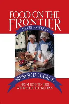 Cibo di frontiera: La cucina del Minnesota dal 1850 al 1900 con ricette selezionate - Food on the Frontier: Minnesota Cooking from 1850 to 1900 with Selected Recipes