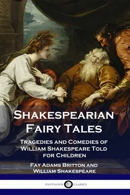 Fiabe shakespeariane: Tragedie e commedie di William Shakespeare raccontate ai bambini - Shakespearian Fairy Tales: Tragedies and Comedies of William Shakespeare Told for Children