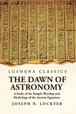 L'alba dell'astronomia: uno studio sul culto del tempio e sulla mitologia degli antichi egizi - The Dawn of Astronomy A Study of the Temple-Worship and Mythology of the Ancient Egyptians