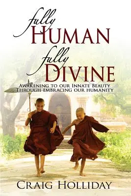 Completamente umano, completamente divino: Risvegliarsi alla nostra innata bellezza attraverso l'abbraccio della nostra umanità - Fully Human Fully Divine: Awakening to Our Innate Beauty Through Embracing Our Humanity