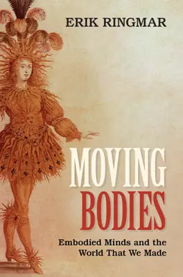 Corpi in movimento: Menti incarnate e il mondo che abbiamo creato - Moving Bodies: Embodied Minds and the World That We Made