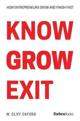 Conoscere crescere uscire: come gli imprenditori crescono e finiscono velocemente - Know Grow Exit: How Entrepreneurs Grow And Finish Fast