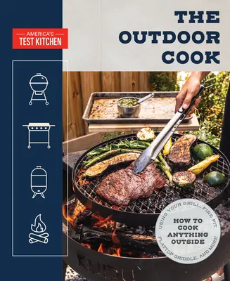 Il cuoco all'aperto: come cucinare qualsiasi cosa all'aperto usando la griglia, il caminetto, la piastra e altro ancora - The Outdoor Cook: How to Cook Anything Outside Using Your Grill, Fire Pit, Flat-Top Grill, and More