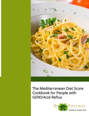 Il libro di ricette della dieta mediterranea per le persone con GERD/reflusso acido - The Mediterranean Diet Score Cookbook for People with GERD/Acid Reflux