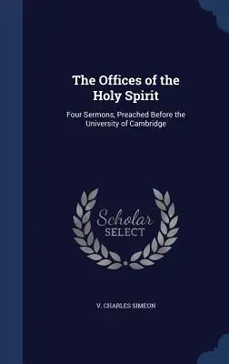 Gli uffici dello Spirito Santo: Quattro sermoni, predicati davanti all'Università di Cambridge - The Offices of the Holy Spirit: Four Sermons, Preached Before the University of Cambridge