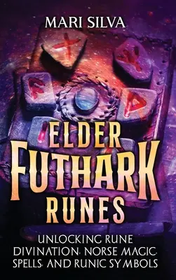 Rune del Futhark degli Anziani: Come sbloccare la divinazione runica, la magia norrena, gli incantesimi e i simboli runici - Elder Futhark Runes: Unlocking Rune Divination, Norse Magic, Spells, and Runic Symbols