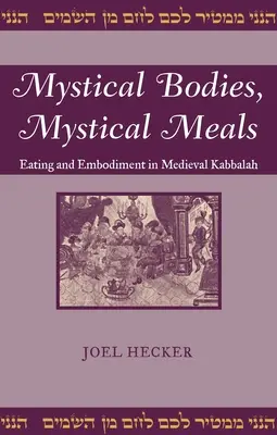 Corpi mistici, pasti mistici: Mangiare e incarnare nella Cabala medievale - Mystical Bodies, Mystical Meals: Eating and Embodiment in Medieval Kabbalah