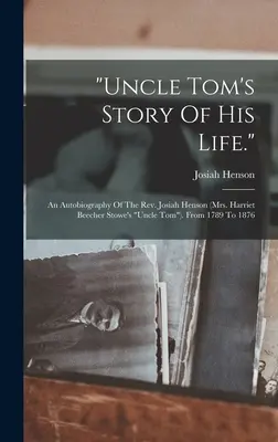 La storia della vita dello zio Tom: Autobiografia del reverendo Josiah Henson (lo zio Tom della signora Harriet Beecher Stowe). Dal 1789 al 1876 - uncle Tom's Story Of His Life.: An Autobiography Of The Rev. Josiah Henson (mrs. Harriet Beecher Stowe's uncle Tom). From 1789 To 1876