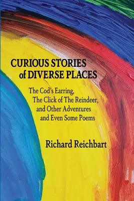 Storie curiose di luoghi diversi: L'orecchino del merluzzo, Il clic della renna e altre avventure e anche alcune poesie - Curious Stories of Diverse Places: The Cod's Earring, The Click of The Reindeer, and Other Adventures and Even Some Poems