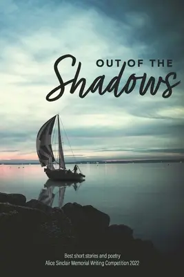 Fuori dall'ombra: I migliori racconti e poesie Concorso di scrittura Alice Sinclair Memorial 2022 - Out of the Shadows: Best short stories and poetry Alice Sinclair Memorial Writing Competition 2022