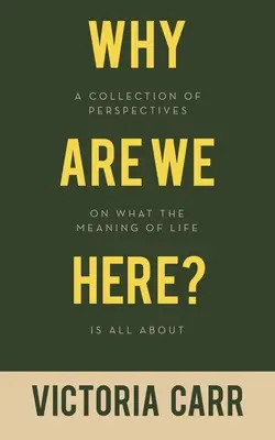 Perché siamo qui? Una raccolta di punti di vista sul significato della vita - Why Are We Here?: A Collection of Perspectives on What the Meaning of Life Is All About