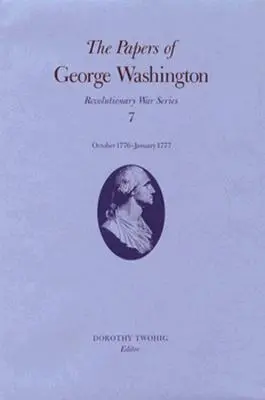 I documenti di George Washington: Ottobre 1776-Gennaio 1777 Volume 7 - The Papers of George Washington: October 1776-January 1777 Volume 7