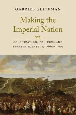 Creare la nazione imperiale: Colonizzazione, politica e identità inglese, 1660-1700 - Making the Imperial Nation: Colonization, Politics, and English Identity, 1660-1700