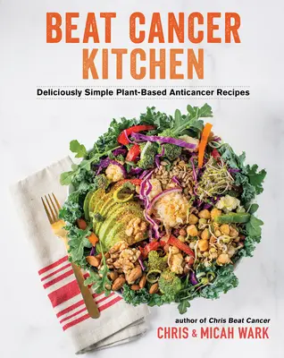 La cucina contro il cancro: Ricette antitumorali a base vegetale deliziosamente semplici - Beat Cancer Kitchen: Deliciously Simple Plant-Based Anticancer Recipes