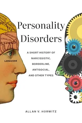 Disturbi di personalità: Breve storia dei disturbi narcisistici, borderline, antisociali e di altro tipo - Personality Disorders: A Short History of Narcissistic, Borderline, Antisocial, and Other Types